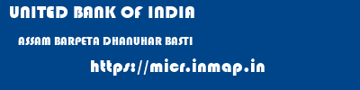 UNITED BANK OF INDIA  ASSAM BARPETA DHANUHAR BASTI   micr code